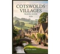COTSWOLDS VILLAGES TRAVEL GUIDE 2026: Stone Hamlets, Scenic Walks, Market Towns, Countryside Routes, and Flexible Day-by-Day Itineraries