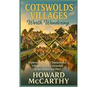 COTSWOLDS VILLAGES WORTH WANDERING: Explore the Most Characterful Villages of the Cotswolds at an Unhurried Pace