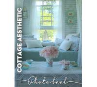 Cottage Aesthetic Photo Book: 40 Inviting Images Capturing Cozy Home Vibes, Perfect For Relaxing Moments And Inspiration