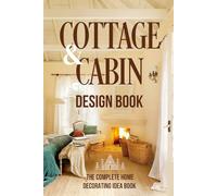 Cottage And Cabin Design Book: The Complete Home Decorating Idea Book: Cabins Decor