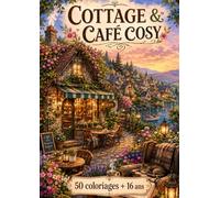 Cottage & Café Cosy: 50 Univers Relaxants à Colorier - Ambiances Cosy, Cottages Fleuris et Cafés Cocooning pour Adultes (Jem colorier + 16 ans)
