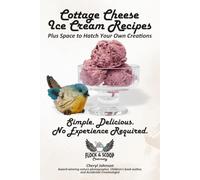 Cottage Cheese Ice Cream Recipes: 50 Easy to Make Homemade Frozen Treats for Any Ice Cream Maker, with Journal Pages to Hatch Your Own Creations