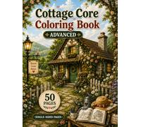 Cottage Core Coloring Book Advanced: Charming Cottages, Blooming Gardens & Cozy Country Escapes
