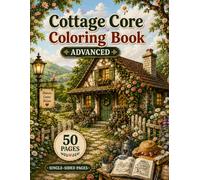 Cottage Core Coloring Book Advanced: Charming Cottages, Blooming Gardens & Cozy Country Escapes