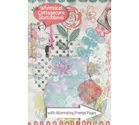 Cottage core Floral Sketchbook: Drawing Book with Collage Cover | Mixed Media Whimsical Art | 120 Pages, 6 x 9 | Sketchbook Gifts: With Alternating Prompt and Blank Pages