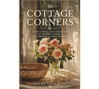Cottage Corners: A Cosy Coffee Table Collection of Charming Spaces, Quiet Moments and Simple Pleasures (Cosy Corners Collection)