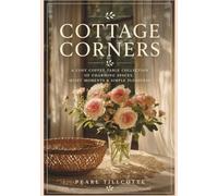 Cottage Corners: A Cosy Coffee Table Collection of Charming Spaces, Quiet Moments and Simple Pleasures (Cosy Corners Collection)