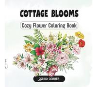 Cottage Flowers: A Cozy Coloring Book Featuring Peonies, Lilies, Magnolia, Poppies, Protea, Tropical Blossoms & 12 Birth Month Flowers, Relaxing and ... for Adults and Teens (Botanical Collection)
