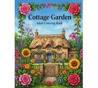 Cottage Garden: An Adult Coloring Book with 40 Relaxing Cottage Garden Scenes - Flowers, Cottages, Birds & Gardens for Stress Relief and Relaxation