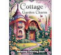 Cottage Garden Charm Coloring Book for Adults & Teens - Whimsical Floral Cottages, Cozy Garden Paths, Vintage Flowers, Rustic Decor, Relaxing Nature Art for Creativity & Stress Relief
