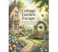 Cottage Garden Escape: A Relaxing Adult Coloring Book of Flower-Filled Gardens - 50 pages