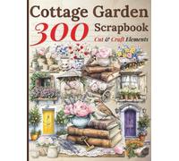 Cottage Garden Scrapbook - 300 Cut & Craft Elements: Vintage Floral Clipart for Scrapbooking, Junk Journals, Card Making, Planners, and DIY Crafts