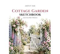 Cottage Garden Sketchbook: 120 Blank Drawing Pages | Large 8.5" × 11" Artist Sketchbook for Sketching, Drawing, Doodling, Illustration, Pencil, Charcoal & Ink
