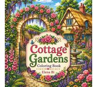 Cottage Gardens Coloring Book: Relax and Unwind with Cozy Cottage Gardens, Flower-Filled Landscapes & Nature-Inspired Designs
