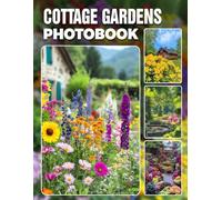 Cottage Gardens Photo Book: Charming Floral Photography Collection Of Quaint Garden Retreats And Colorful Blooms Evoking Rustic Country Bliss For Nature Enthusiasts