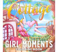 Cottage Girl Moments Coloring Book: Cozy Coloring Pages of Cottagecore Life, Vintage Charm, and Peaceful Moments Illustrations for Adults and Teens Relaxation