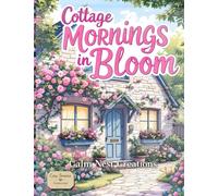 Cottage Mornings in Bloom: A Cozy Cottage Coloring Book for Adults Featuring Cottagecore Homes, Reading Nooks, and gentle spring Stress-Relief Living: 2 (The Cozy Seasons Collection)