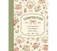 Cottage Tea Party Composition Notebook: Tea & Daydreams, Cozy Thoughts & Gentle Living | Cottagecore Floral Journal Featuring Tea Cups, Tea Pots, Roses, Strawberries & Vintage Country Charm