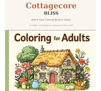 Cottagecore Bliss: Bold and Easy Coloring Book for Adults - 50 Simple and Cozy Designs of Cottages, Gardens, Mushrooms and Country Life for Relaxation and Stress Relief