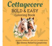 Cottagecore: Bold & Easy Coloring Book: Featuring, Cute Animals, Cozy Spring Scenes, wildflowers, and dreamy cottage décor. RELAXING, WHIMSICAL, AND ... PAGES for Stress Relief & Creativity.