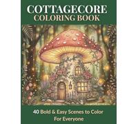 Cottagecore Coloring Book: 40 Bold & Easy Cottagecore Scenes to Color: Mushrooms, Wildflowers, Cozy Cottages: A Relaxing Coloring Book for Adults, ... (Cottagecore Coloring Books by Youri U)