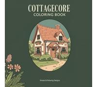 Cottagecore Coloring Book: A Simple and Relaxing Adult Coloring Book Featuring Cozy Garden Scenes, Countryside Moments, and Stress Relief Designs for ... Creativity (Cottagecore Coloring Collection)