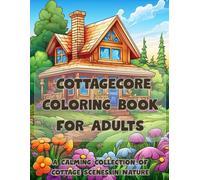 Cottagecore Coloring Book for Adults: A Calming Collection of Cottage Scenes in Nature. Creature and Cozy Coloring Book
