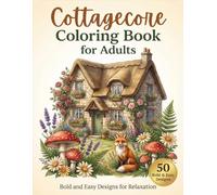 Cottagecore Coloring Book for Adults - Bold and Easy Designs for Relaxation: 50 Simple, Charming Illustrations of Cozy Cabins, Mushrooms, Wildflowers, ... Print, Thick Lines for Beginners & Seniors