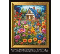 Cottagecore Coloring Book Vol. 2: More Cozy Cottages, Peaceful Gardens, and Storybook Scenes to Color (CottageCore Escapes)