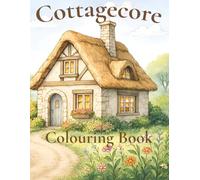 Cottagecore Colouring Book: Cosy Homes, Gardens and Simple Living Scenes to Colour for Ages 12-17