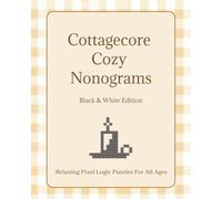 Cottagecore Cozy Nonograms | Black and White Edition: Relaxing Pixel Logic Puzzles For All Ages | Nonogram Puzzles About Cottagecore, Wildlife, ... Gift for Holidays, Vacations, and Relaxation