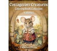 Cottagecore Creatures Coloring Book Collection, Volume I: A Coloring Book for Kids and Adults of Over 80 Whimsical Black Line and Grayscale Images of ... More (Cottagecore Creatures and Cozy Scenes)