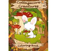Cottagecore Creatures Coloring Book: Fantasy Adventure Coloring Pages with Whimsical and Magical Scenes for Adults and Teens Relaxation