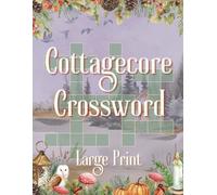 Cottagecore Crossword Puzzle for Adults: 50 Large Print Crosswords Featuring Gardens, Woodland Creatures, Rustic Life, Seasonal Delights & More - Perfect Gift for Cozy Living
