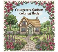 Cottagecore Gardens Coloring Book: Bold and Easy Cottagecore Coloring Pages Featuring Cozy Homes, Blooming Flowers, Garden Paths, and Relaxing Countryside Designs for Kids, Teens, and Adults