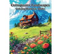 Cottagecore Landscapes Coloring Book for Adults: Embark on a Relaxing Journey Through Enchanting Forest Paths, Blooming Meadows, Classic Cottage Cabins, and Majestic Wildlife