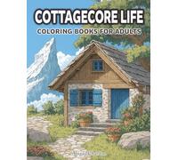 Cottagecore Life: Coloring Book for Adults - Cozy Countryside Scenes, Rustic Homes, and Nature Moments for Calm and Creativity