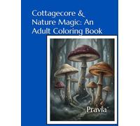 Cottagecore & Nature Magic: An Adult Coloring Book: 20 Enchanting Illustrations of Whimsical Cottages, Forest Magic, Botanical Apothecaries & Nature Spells for Relaxation and Creativity