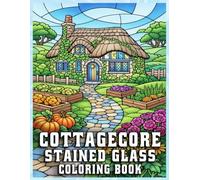 Cottagecore Stained Glass Coloring Book for Adults: Cozy Countryside Designs to Colour for Relaxation and Mindful Creativity