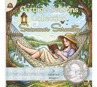 Cottagecore Summer Coloring Book for Adults: Summer Serenity: A Cozy Cottage Seasons Collection Featuring Floral Gardens Nature Scenes & Slow Living Coloring Pages