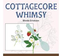 Cottagecore Whimsy, Coloring Book with Mushrooms, Flowers, Fantasy Creatures, and More for Stress Relief and Relaxation