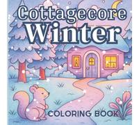 Cottagecore Winter Coloring Book: Cute and Cozy Cottages, Woodland Friends and Snowy Peaceful Season Colouring Scenes | Creative Fun, Stress Relief ... Kids, Teens and Adult (Cute & Cozy Coloring)