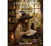 Cottagecore Witch: A Cozy Coloring Book of Magic & Nature: 30 Cozy & Relaxing Coloring Pages | Cottagecore Aesthetic, Witchy Vibes, Magical Scenes, ... Crystals, Herbs, Moon Phases & Cozy Interiors