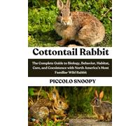Cottontail Rabbit: The Complete Guide to Biology, Behavior, Habitat, Care, and Coexistence with North America’s Most Familiar Wild Rabbit