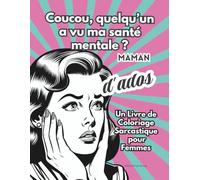 Coucou, quelqu’un a vu ma santé mentale ? MAMAN D'ADOS - Un Livre de Coloriage Sarcastique pour Femmes: Parfait comme cadeau pour les femmes de votre ... vos collègues qui ont des ados à la maison.