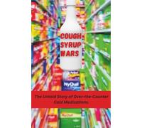 Cough Syrup Wars: The Untold Story of Over-The-Counter Cold Medications (Pain, Lies, and Profits)