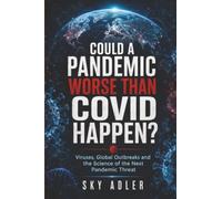 Could a Pandemic Worse Than COVID Happen?: Viruses, Global Outbreaks and the Science of the Next Pandemic Threat (Could It Happen?)
