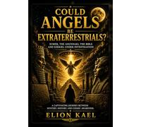 COULD ANGELS BE EXTRATERRESTRIALS? Sumer, the Anunnaki, the Bible and Ezekiel Under Investigation
