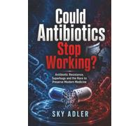 Could Antibiotics Stop Working?: Antibiotic Resistance, Superbugs and the Race to Preserve Modern Medicine (Could It Happen?)