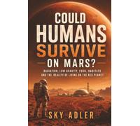 Could Humans Survive on Mars?: Radiation, Low Gravity, Food, Habitats and the Reality of Living on the Red Planet (Could It Happen?)